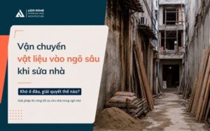Vận chuyển vật liệu vào ngõ sâu khi sửa nhà Khó ở đâu, giải quyết thế nào